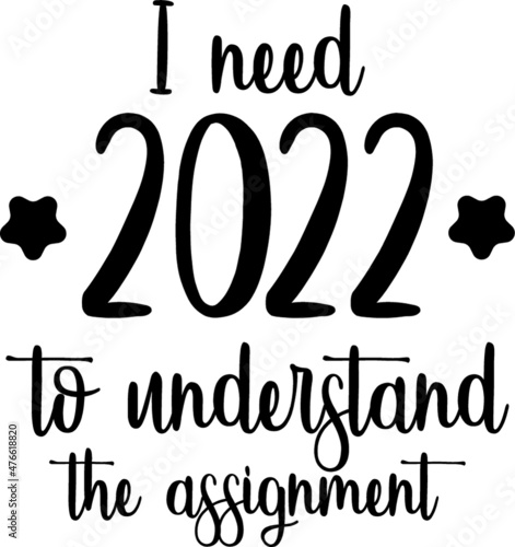 i need 2022 to understand the assignment
