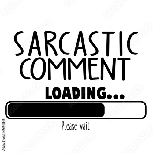 sarcastic comment loading inspirational quotes, motivational positive quotes, silhouette arts lettering design