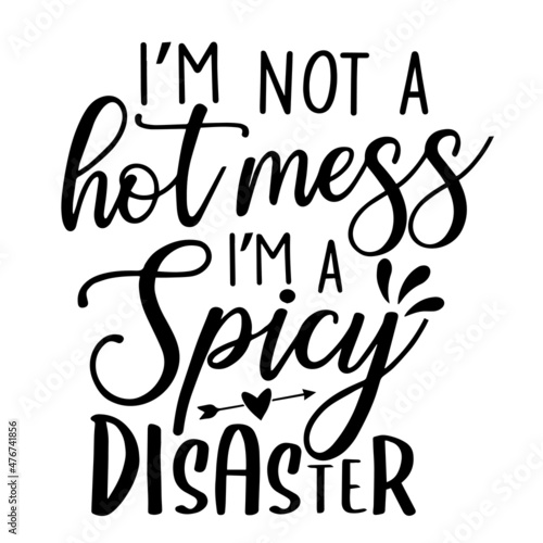 i'm not a hot mess i'm a spicy disaster inspirational quotes, motivational positive quotes, silhouette arts lettering design