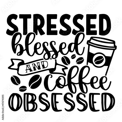 stressed blessed and coffee obsessed inspirational quotes, motivational positive quotes, silhouette arts lettering design
