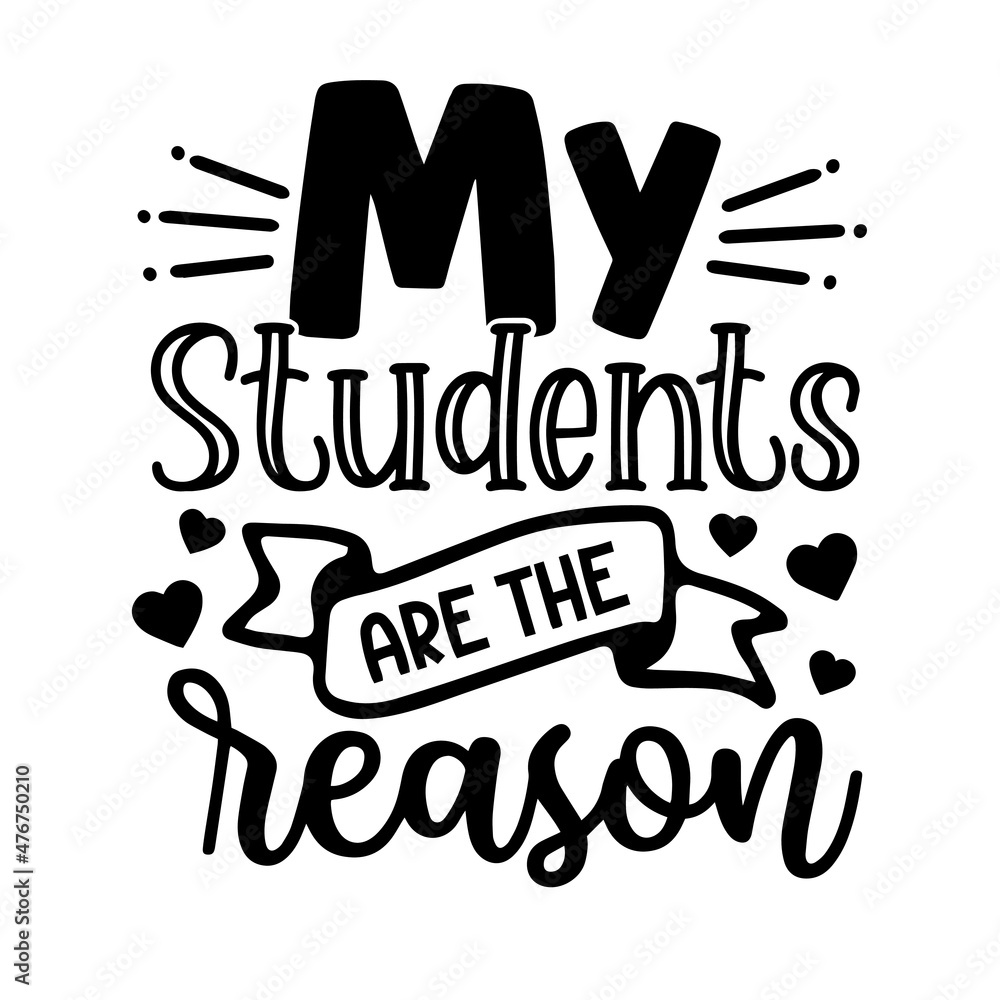 Obraz premium my students are the reason inspirational quotes, motivational positive quotes, silhouette arts lettering design
