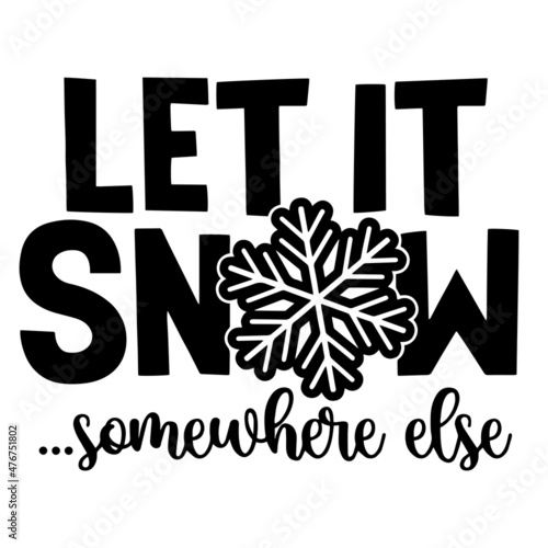 let it snow somewhere else inspirational quotes, motivational positive quotes, silhouette arts lettering design