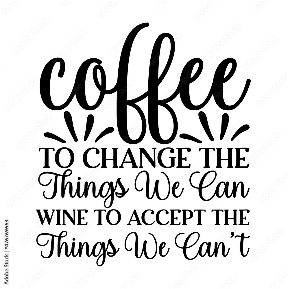 Coffee to change the things we can. Wine to accept the things we can't. Coffee to change the things we can. Wine to accept the things we can't.