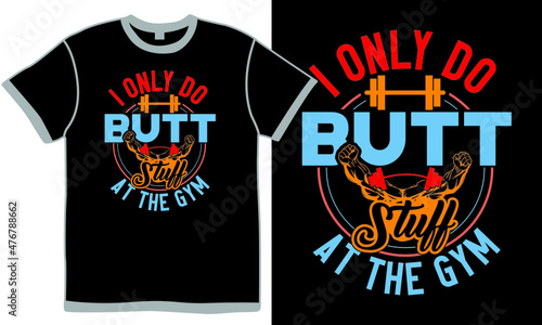i only do butt stuff at the gym, weight graphic, physical exercise, fitness lifestyle quote, strong body builder symbol