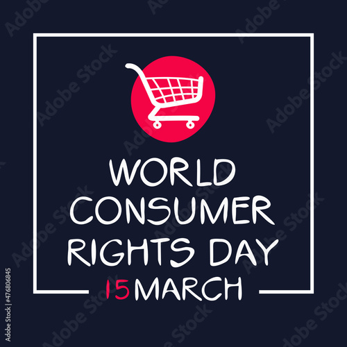 World Consumer Rights Day, held on 15 March.