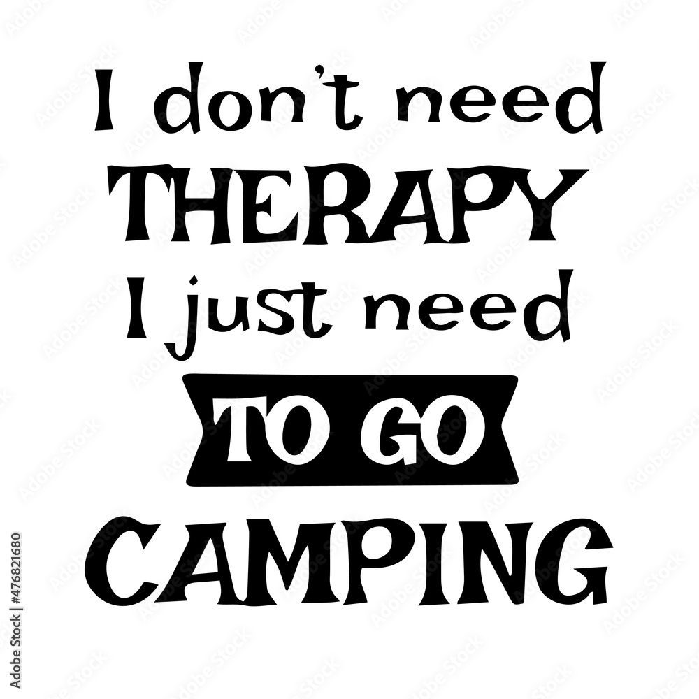 i don't need therapy i just need to go camping inspirational quotes, motivational positive quotes, silhouette arts lettering design