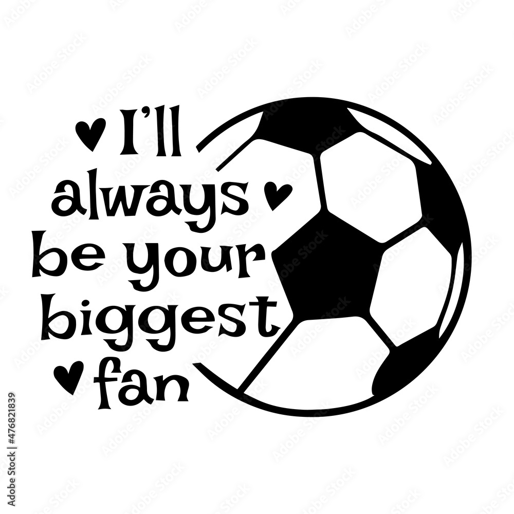 i'll always be your biggest fan soccer sports inspirational quotes, motivational positive quotes, silhouette arts lettering design i'll always be your biggest fan soccer sports inspirational quotes, motivational positive quotes, silhouette arts lettering design
