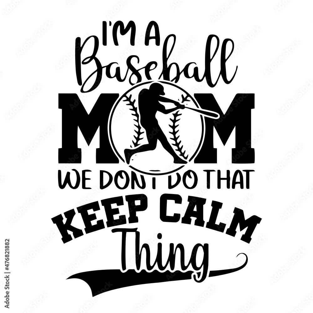 I am a Baseball Mom we Don't keep calm