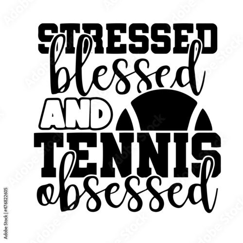 stressed blessed and tennis obsessed inspirational quotes, motivational positive quotes, silhouette arts lettering design