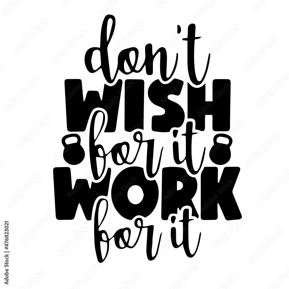 don't wish for it work for it inspirational quotes, motivational positive quotes, silhouette arts lettering design