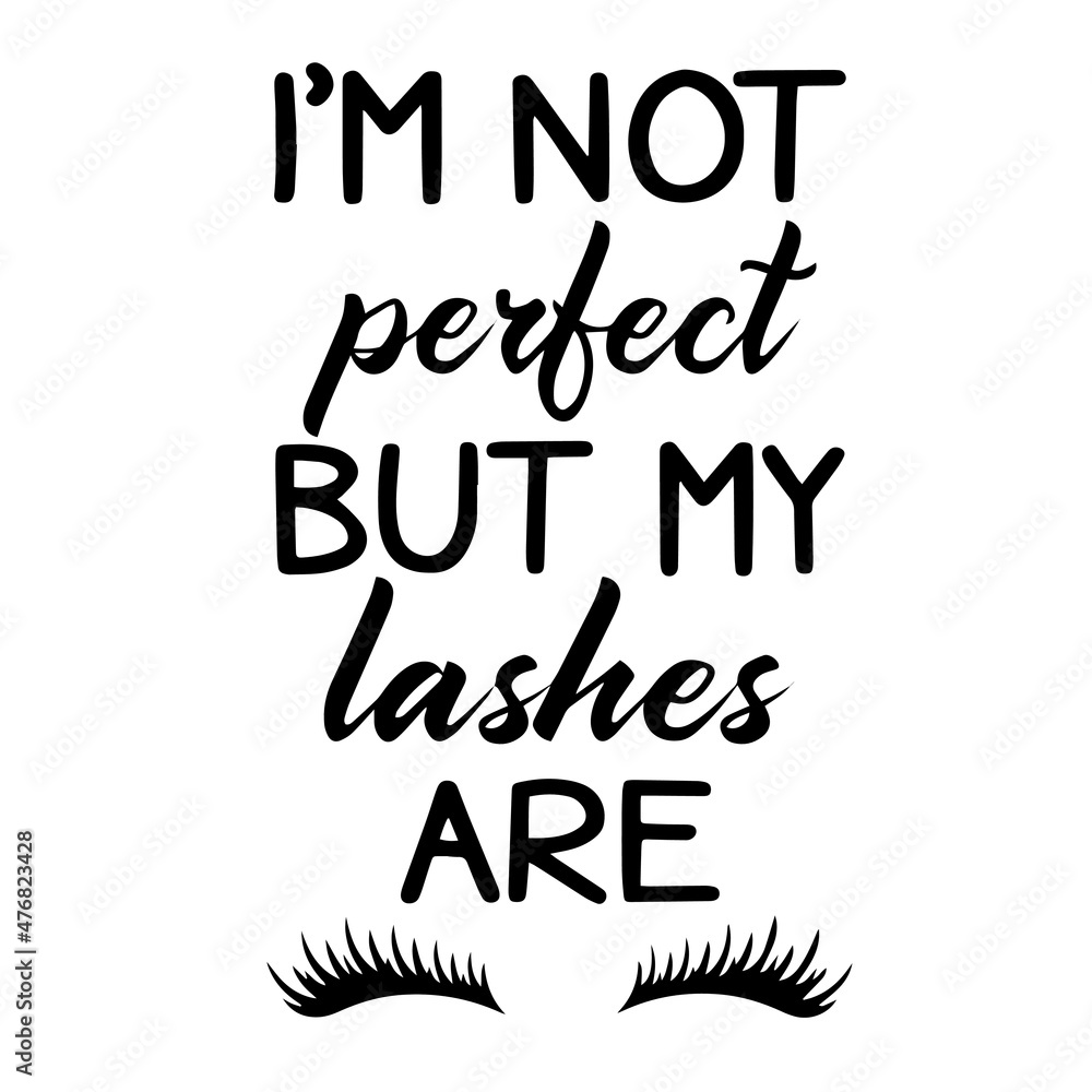 i'm not perfect but my lashes are inspirational quotes, motivational positive quotes, silhouette arts lettering design i'm not perfect but my lashes are inspirational quotes, motivational positive quotes, silhouette arts lettering design