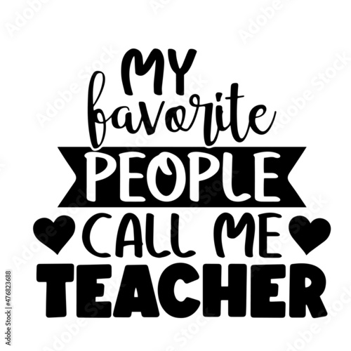 my favorite people call me teacher inspirational quotes, motivational positive quotes, silhouette arts lettering design