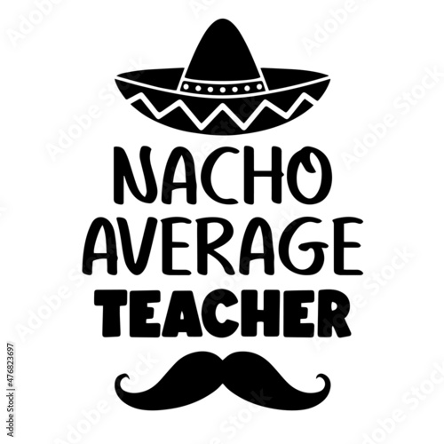 nacho average teacher inspirational quotes, motivational positive quotes, silhouette arts lettering design