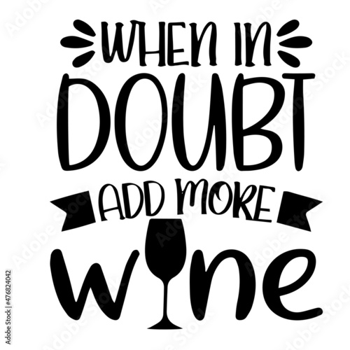 when in doubt add more wine inspirational quotes, motivational positive quotes, silhouette arts lettering design