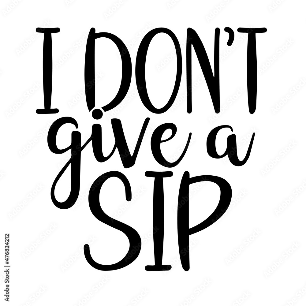 i don't give a sip inspirational quotes, motivational positive quotes, silhouette arts lettering design i don't give a sip inspirational quotes, motivational positive quotes, silhouette arts lettering design