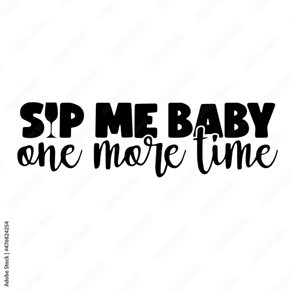 sip me baby one more time inspirational quotes, motivational positive quotes, silhouette arts lettering design sip me baby one more time inspirational quotes, motivational positive quotes, silhouette arts lettering design