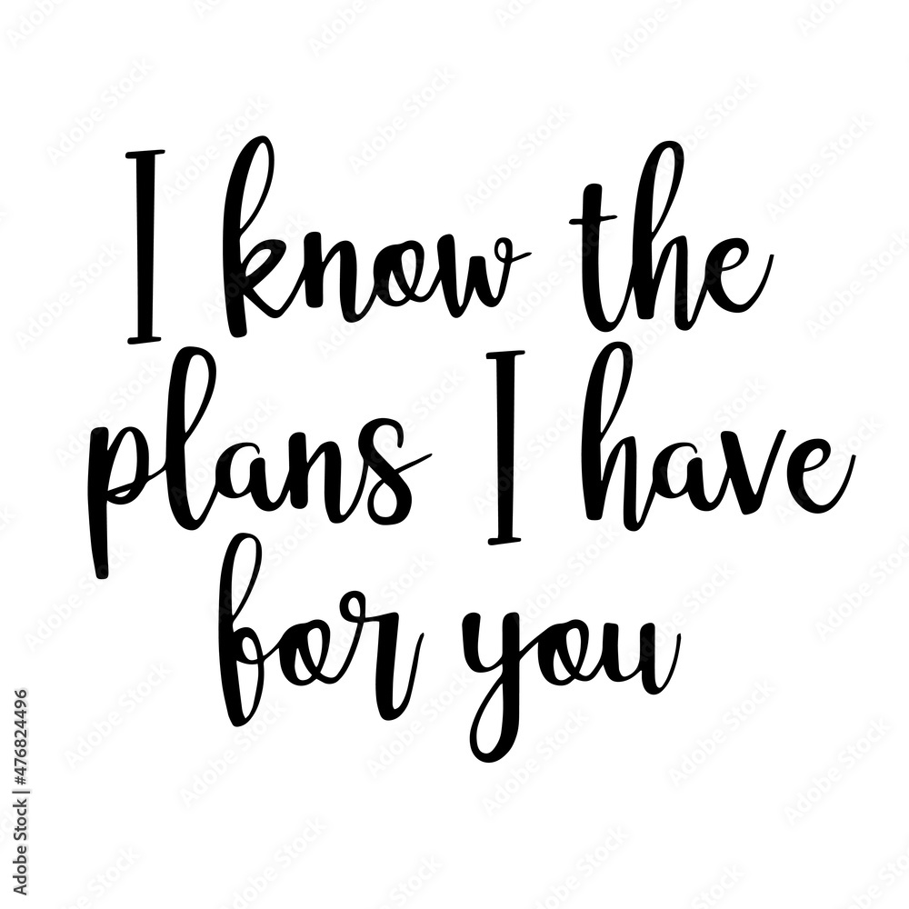 i know the plans i have for you inspirational quotes, motivational positive quotes, silhouette arts lettering design