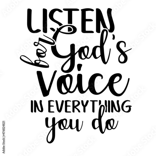 listen for god's voice in everything you do inspirational quotes, motivational positive quotes, silhouette arts lettering design