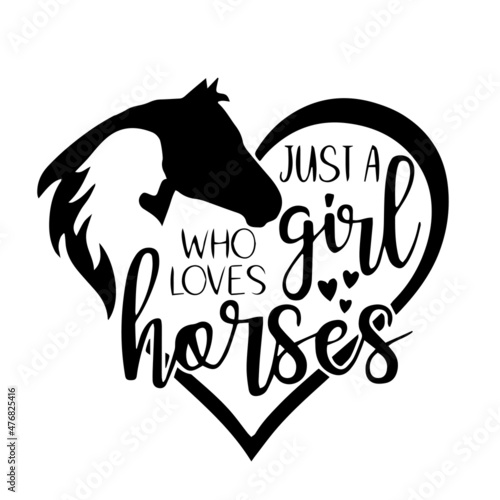 just a girl who loves horses inspirational quotes, motivational positive quotes, silhouette arts lettering design