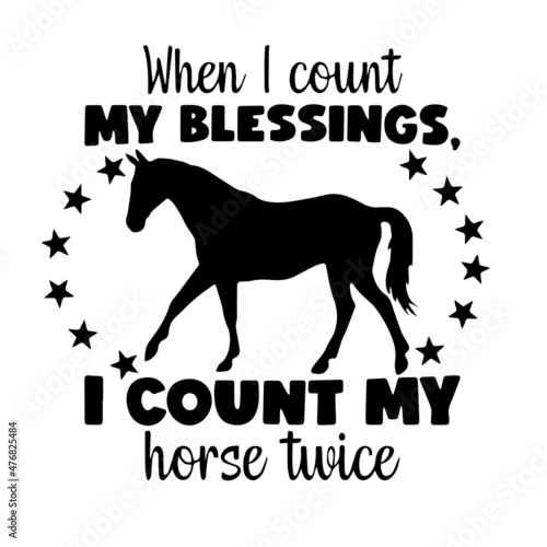 when i count my blessings i count my horse twice inspirational quotes, motivational positive quotes, silhouette arts lettering design