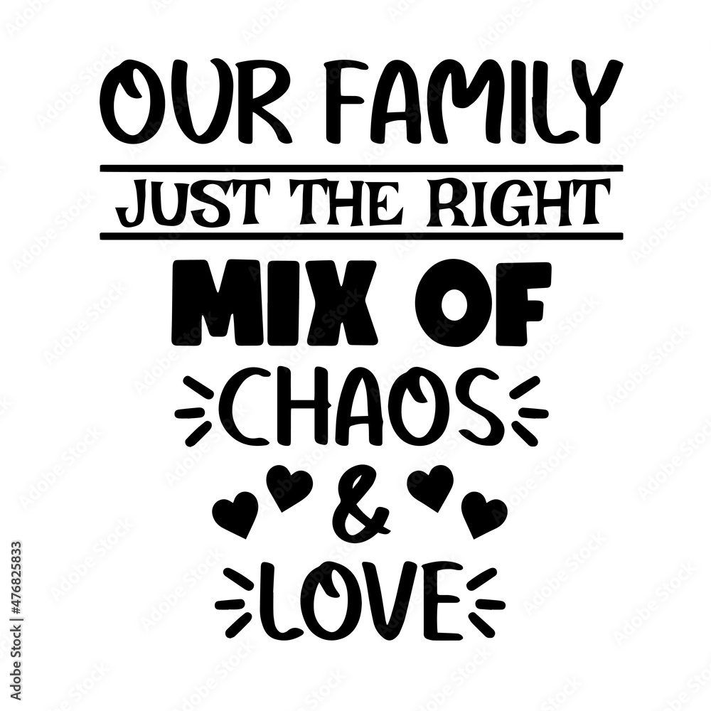 our family just the right mix of chaos and love inspirational quotes, motivational positive quotes, silhouette arts lettering design