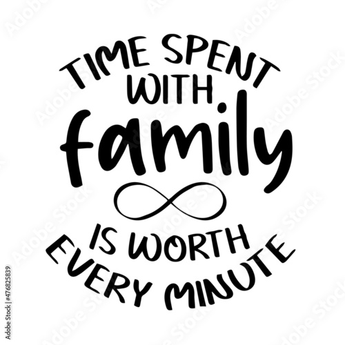 time spent with family is worth every minute inspirational quotes, motivational positive quotes, silhouette arts lettering design