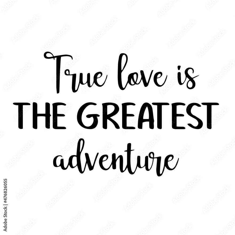 true love is the greatest adventure inspirational quotes, motivational positive quotes, silhouette arts lettering design true love is the greatest adventure inspirational quotes, motivational positive quotes, silhouette arts lettering design