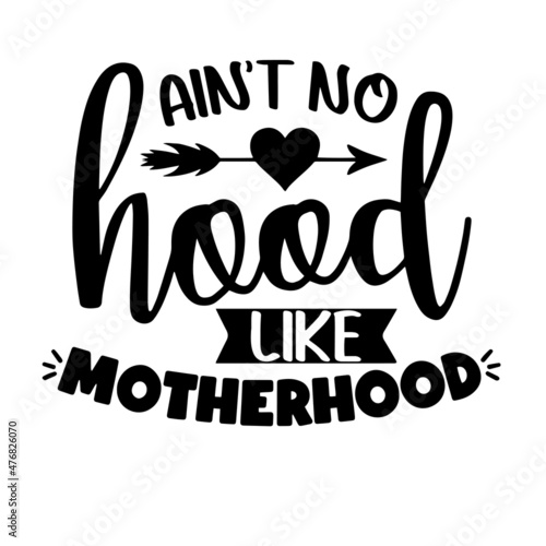 ain't no hood like motherhood inspirational quotes, motivational positive quotes, silhouette arts lettering design