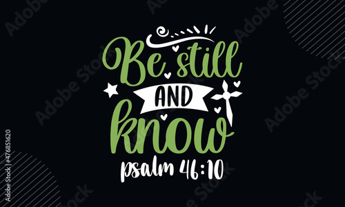 Be still and know psalm 46:10 - Christian Easter t shirt design, svg Files for Cutting Cricut and Silhouette, card, Hand drawn lettering phrase, Calligraphy t shirt design, isolated on Green backgroun