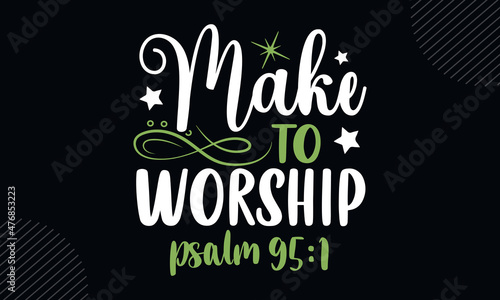 Make to worship psalm 95:1 - Christian Easter t shirt design, svg Files for Cutting Cricut and Silhouette, card, Hand drawn lettering phrase, Calligraphy t shirt design, isolated on Green background