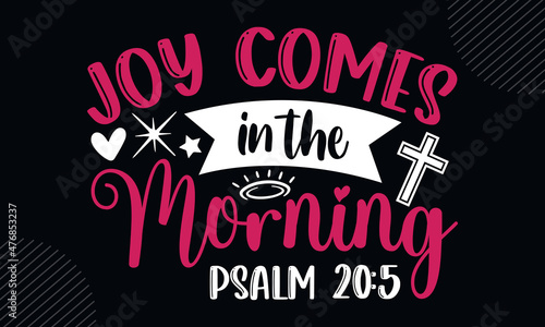 Joy comes in the morning psalm 20:5 - Christian Easter t shirt design, Hand drawn lettering phrase, Calligraphy t shirt design, Hand written vector sign, svg