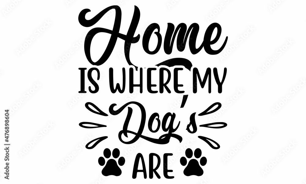 Home Is Where My Dog’s Are Home Is Where My Dog’s Are