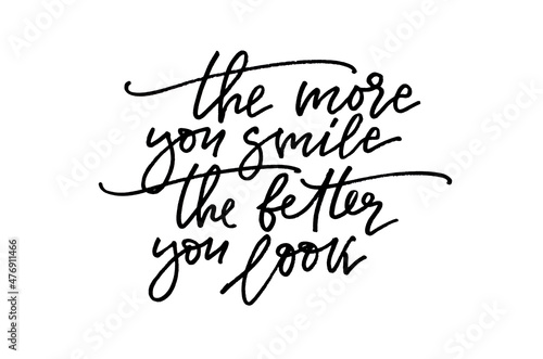 The more you smile the better you look - handwritten text. Modern calligraphy. Inspirational quote. Isolated on white