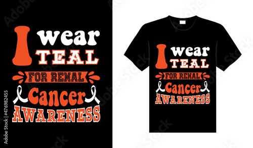 I wear teal for renal cancer awareness Renal Cancer T-shirt design, typography lettering merchandise design.