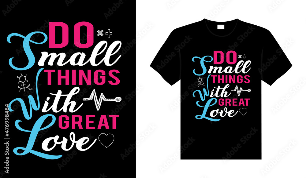 Do small things with great love Nurse Tshirt design typography lettering merchandise design Do small things with great love Nurse Tshirt design typography lettering merchandise design