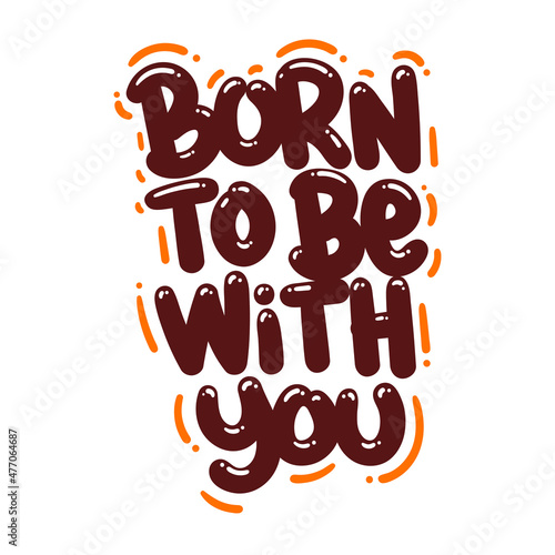 born to be with you quote text typography design graphic vector illustration