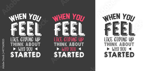 When you feel like giving up think about why you started new best professional typography tshirt design for print