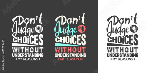 Don't judge my choices without understanding my reasons new creative professional typography tshirt design for print