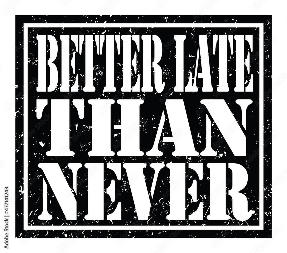 Fototapeta premium BETTER LATE THAN NEVER, text written on black stamp sign