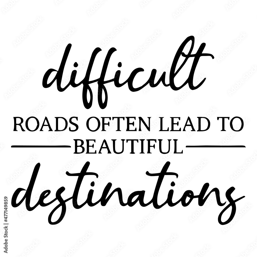 difficult roads often lead to beautiful destinations background inspirational quotes typography lettering design difficult roads often lead to beautiful destinations background inspirational quotes typography lettering design