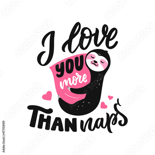 The image sloth is sleeping and hugging pillow. The quote, I love you more than naps
