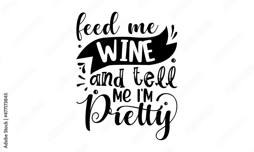 Fototapeta premium Feed-me-wine-and-tell-me-i'm-pretty, Good use for logotype, Good for scrap booking, posters, textiles, gifts, with bottle and glass silhouette, Inspirational vector typography