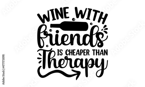 Wine-with-friends-is-cheaper-than-therapy,  Good use for logotype, Good for scrap booking, posters, textiles, gifts, with bottle and glass silhouette, Inspirational vector typography