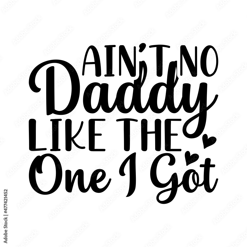 Ain't Daddy Like The One I Got Svg Ain't Daddy Like The One I Got Svg