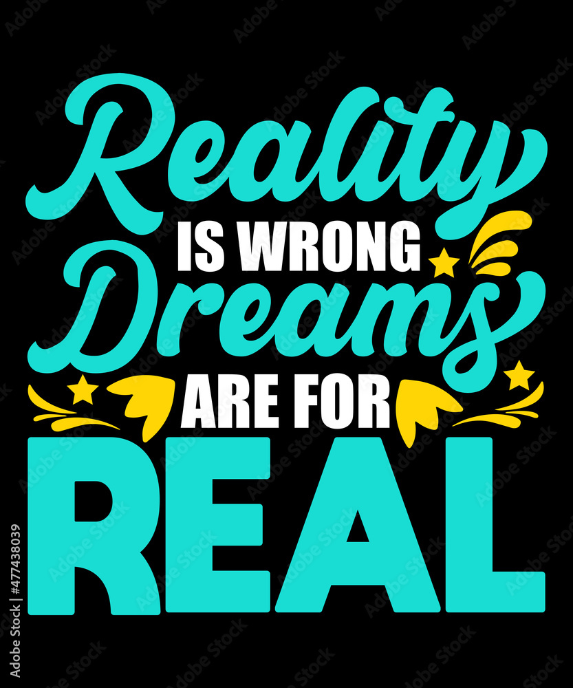 Reality is wrong, dreams are for real typography tshirt design