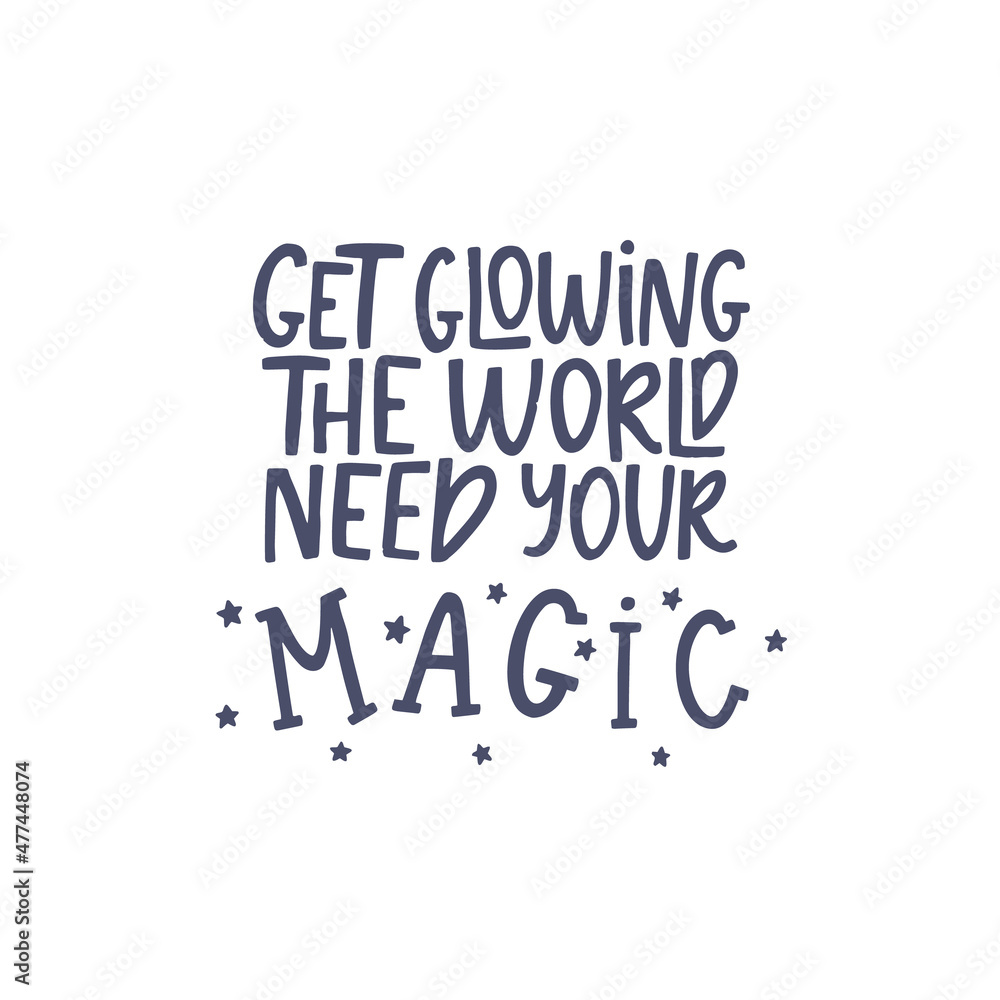 Get glowing the world need your magic. Lettering phrase. Vector illustration. Isolated on white background Get glowing the world need your magic. Lettering phrase. Vector illustration. Isolated on white background