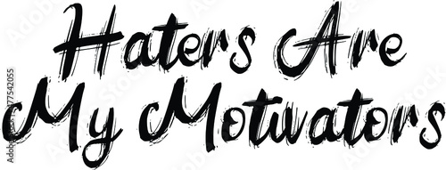 Haters Are My Motivators Bold Brush Hand Drawn Typography Text idiom photo