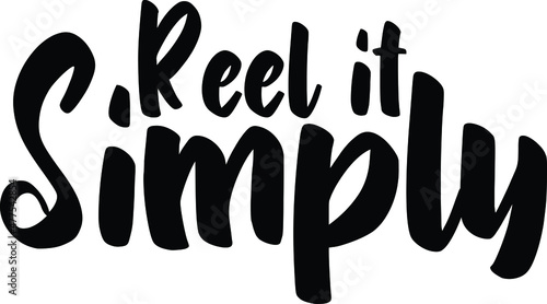 Reel it Simply Vector Quote Bold Lettering Design for t-shirts Prints