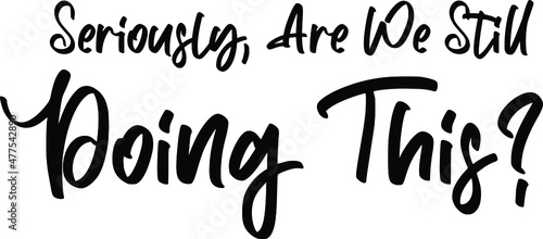 Seriously, Are We Still Doing This Vector design idiom Text Phrase on White Background