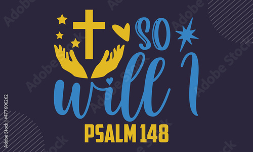 So will I psalm 148 - Faith t shirt design, svg Files for Cutting Cricut and Silhouette, card, Hand drawn lettering phrase, Calligraphy t shirt design, isolated on Green background